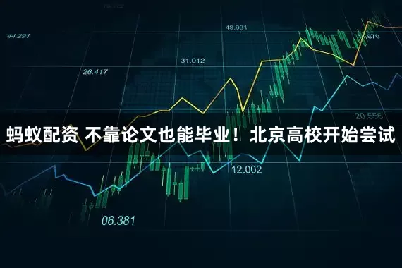 蚂蚁配资 不靠论文也能毕业！北京高校开始尝试
